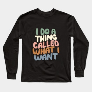 I Do a Thing Called What I Want Long Sleeve T-Shirt